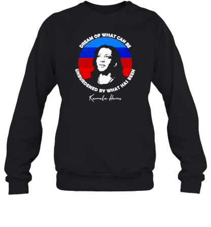 Dream Of What Can Be Unburdened By What Has Been Kamala Harris T-Shirt