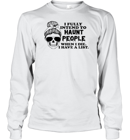 I Fully Intend To Haunt People When I Die I Have A List T-Shirt