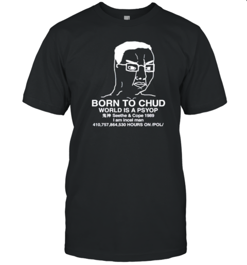 Born To Chud World Is A Psyop T-Shirt