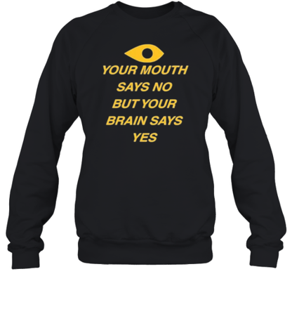 Your Mouth Says No But Your Brain Says Yes T-Shirt