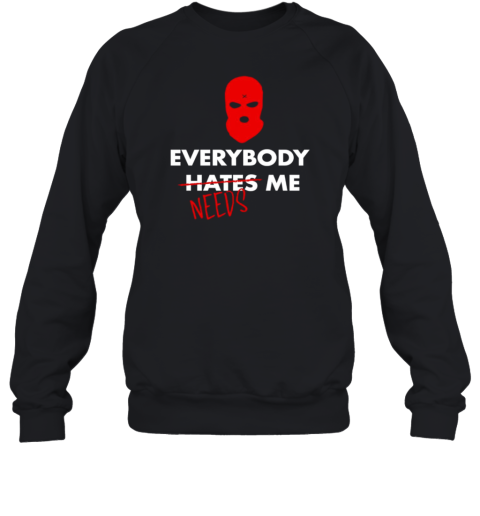 Everybody hates needs me T-Shirt