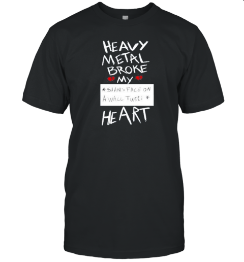 Heavy Metal Broke My Siams Face On A Wall Twice Heart T-Shirt