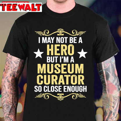 I May Not Be A Hero But I'm A Museum Curator So Close Enough Unisex T-Shirt