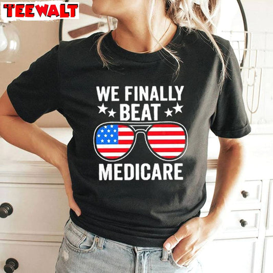 Creative We Finally Beat Medicare Shirt, America Flags Crewneck Long Sleeve