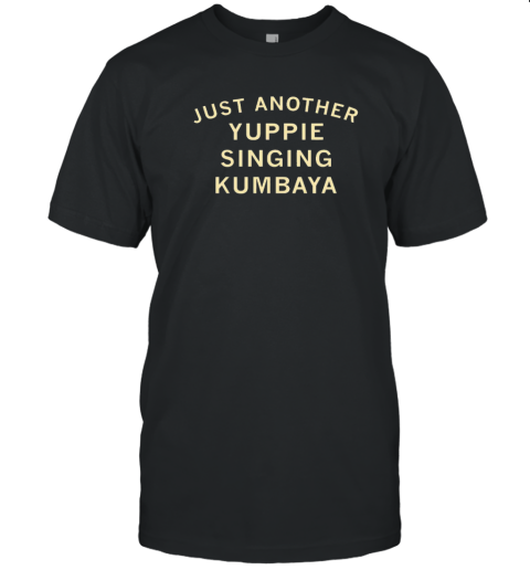 Just Another Yuppie Singing Kumbaya T-Shirt