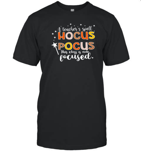 A Teacher&#39s Spell Hocus Pocus This Class Is Now Focused T-Shirt