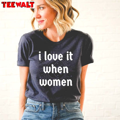 Comfort I Love It When Women Shirt, New Rare Pride Long Sleeve