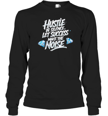 Hustle In Silence Let Success Make The Noise T-Shirt