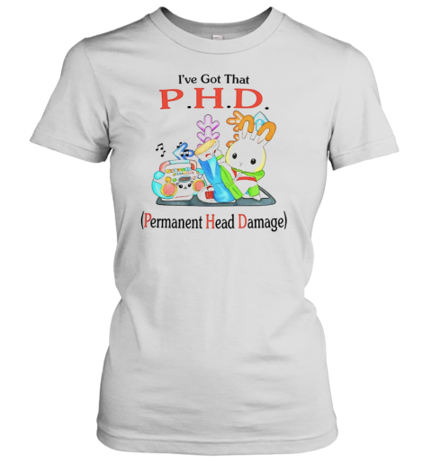 I'Ve Got That P.H.D. Permanent Head Damage T-Shirt