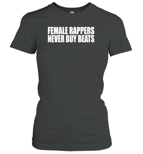 Female Rappers Never Buy Beats T-Shirt - Style 2