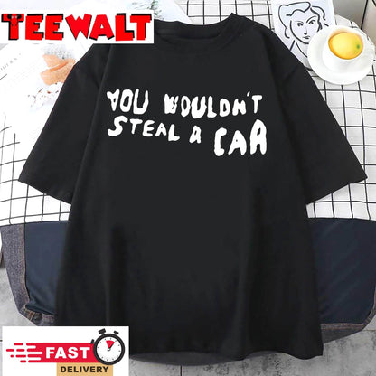 You Wouldn't Steal A Car Funny T-Shirt