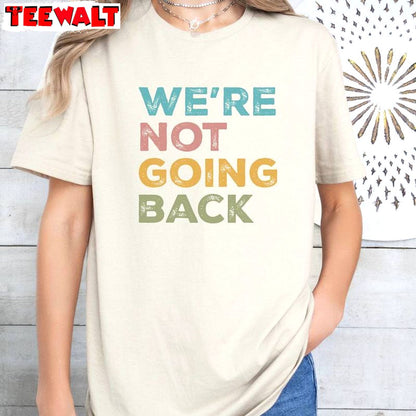 Colorful We're Not Going Back Shirt, 2024 Election Crewneck T-shirt