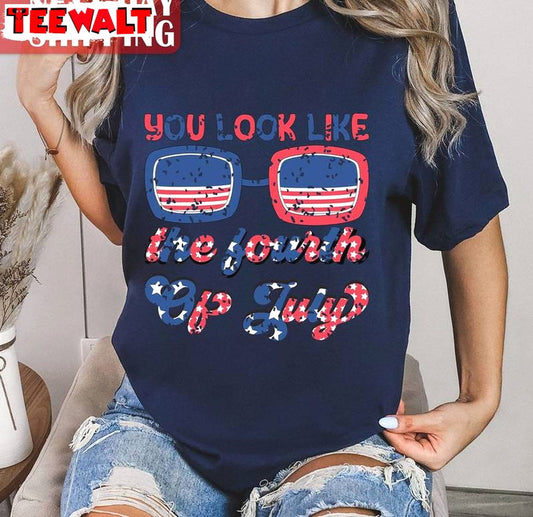 You Look Like The 4th Of July Shirt, Comfort The Fourth Of July Long Sleeve