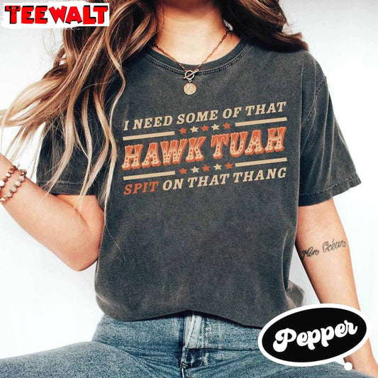 I Need Some Of That Hawk Tuah Sweatshirt , Trendy Hawk Tuah Spit On That Hang