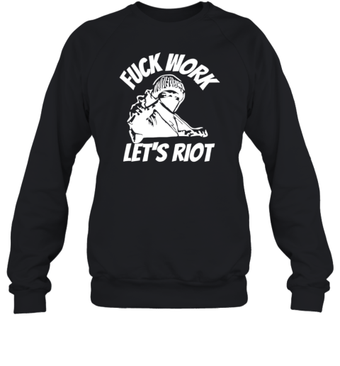 Fuck work let&#39s riot T-Shirt