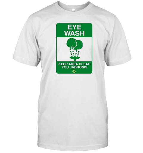 Eye Wash Keep Area Clear You Jabronis T-Shirt