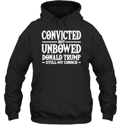 Convicted But Unbowed Donald Trump Still My Choice T-Shirt