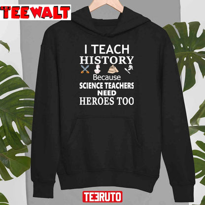 History Teacher I Teach History Because Science Teachers Need Heroes Too Unisex T-Shirt