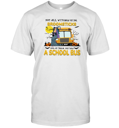 Not All Witches Ride Broomsticks One Of Them Drives A School Bus T-Shirt