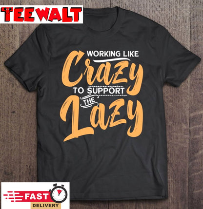 Working Like Crazy To Support The Lazy Funny Family Day T Shirt