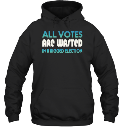 All Votes Are Wasted In A Rigged Election T-Shirt