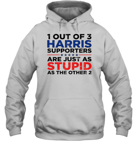 1 Out Of 3 Harris Supporters Are Just As Stupid As The Other 2 T-Shirt