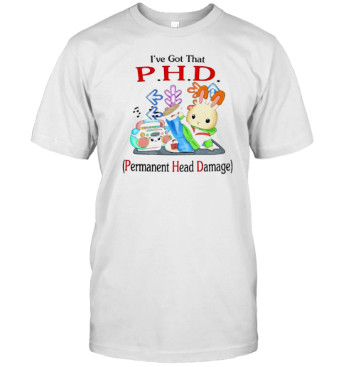 I&#39Ve Got That PHD Permanent Head Damage T-Shirt