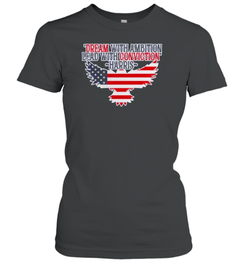 Dream With Ambition Lead With Conviction Kamala Harris Eagle Flag America T-Shirt