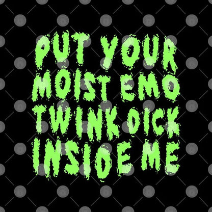 Put Your Moist Emo Twink Dick Inside Me Shirt