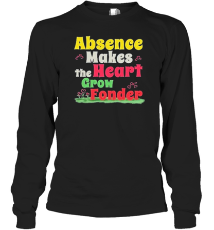 Absence Makes The Heart Grow Fonder T-Shirt