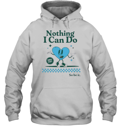 Nothing I Can Do Simple Stuff So Be It T-Shirt