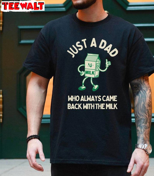 Funny Meme Sweatshirt, Just A Dad Who Always Came Back With The Milk Inspired Shirt Sweater