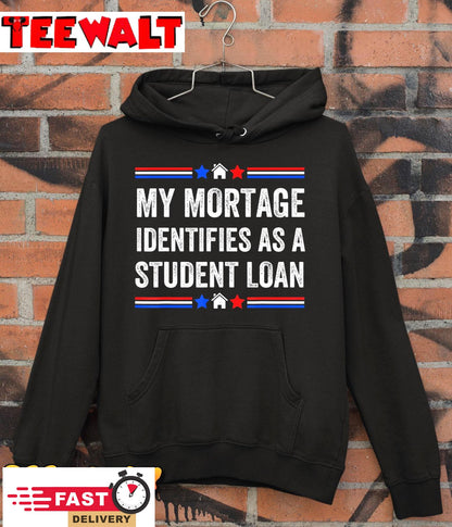 My Mortgage Identifies As A Student Loan T-Shirt