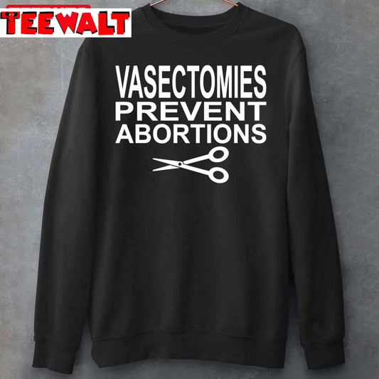 Vasectomies Prevent Abortions Pro Choice Unisex Sweatshirt