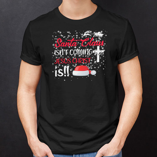 Santa Claus Isn't Coming Jesus Christ Is Christmas Shirt