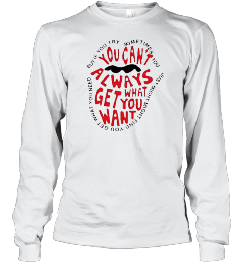 You Can'T Always What Get You Want T-Shirt