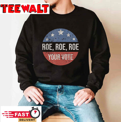 Pro Roe Pro Choice Roe Roe Roe Your Vote Feminist T-Shirt