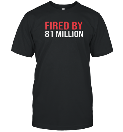 Fired By 81 Million T-Shirt