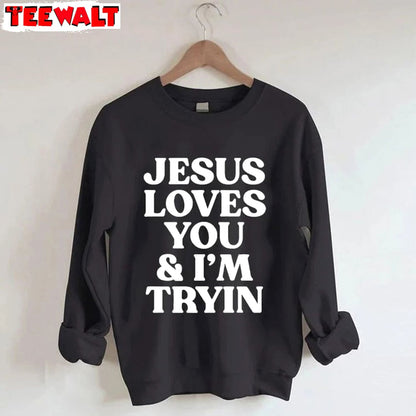 Jesus Loves You I M Tryin Christian Sweatshirt, Bible Verse Sweater