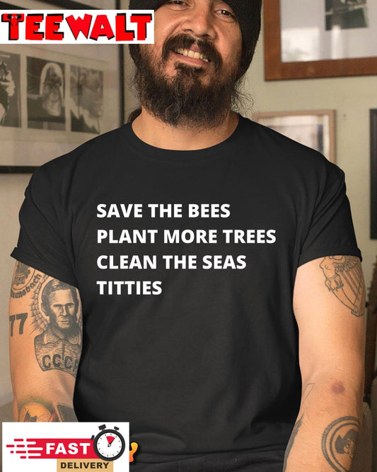 Save The Bees Plant More Trees Clean The Seas Titties T-Shirt