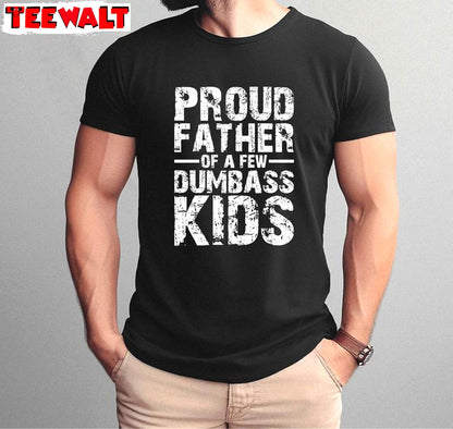 Trendy Sayings Unisex Hoodie, Trendy Proud Father Of A Few Dumbass Kids Shirt Sweater