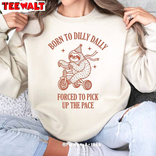 Born To Dilly Dally Forced To Pick Up The Pace Sweatshirt, Cute Trendy Funny Shirt