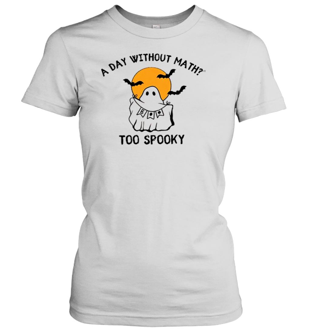 A Day Without Math Too Spooky Teacher T-Shirt