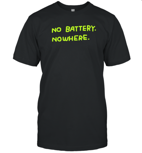 No Batteqry Nowhere T-Shirt