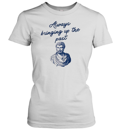 Always Bringing Up The Past History Teacher Herodotus T-Shirt