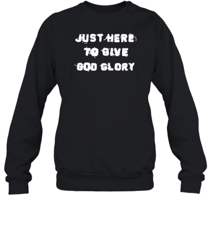 Just Here To Give God Glory T-Shirt