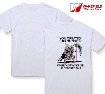 You created this monster when you woke me up before 10AM shirt