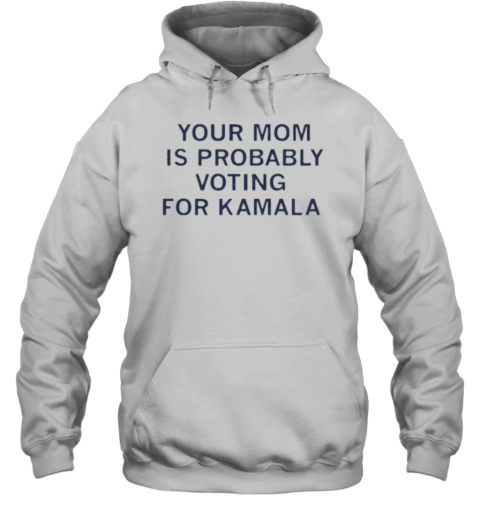 Your Mom Is Probably Voting For Kamala T-Shirt