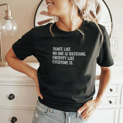 Dance Like No One Is Watching Encrypt Like Everyone Is Shirt