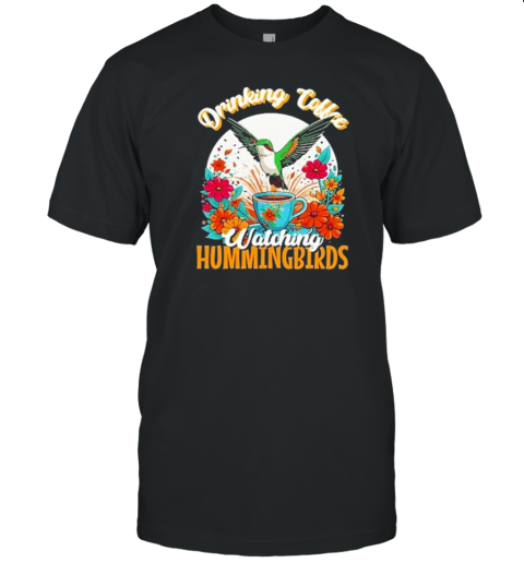 Drinking Coffee And Watching Hummingbirds And Flowers T-Shirt